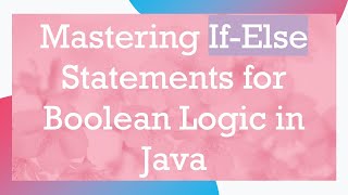 Mastering IfElse Statements for Boolean Logic in Java [upl. by Anaitat]