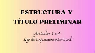 ESTRUCTURA Y TITULO PRELIMINAR LEY DE ENJUICIAMIENTO CIVIL Artículos 1 a 4 [upl. by Sinylg]