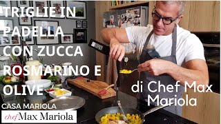 TRIGLIE IN PADELLA CON ZUCCA ROSMARINO E OLIVE  Chef Max Mariola [upl. by Aalst360]