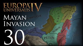 Europa Universalis IV  Mayan Invasion  Episode 30 [upl. by Kally]