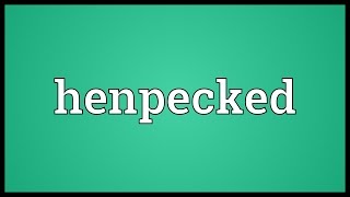 Henpecked Meaning [upl. by Obbard]