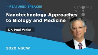 Nanotechnology Approaches to Biology and Medicine  Paul Weiss  2020NSCW [upl. by Sylvie]