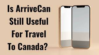 Is ArriveCan Still Useful For Travel To Canada [upl. by Haimaj]