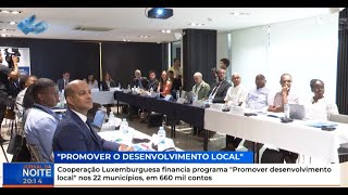 Cooperação Luxemburguesa financia programa quotPromover desenvolvimento localquot nos 22 municípios [upl. by Neelrahs]