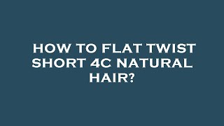 How to flat twist short 4c natural hair [upl. by Sibella]