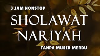 Sholawat Tanpa Musik  Sholawat Nariyah  3 Jam Nonstop [upl. by Charmane]