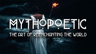 Mythopoetic The Art of Reenchanting the World [upl. by Llenrub]