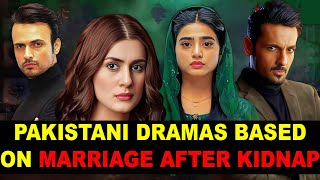 Top 10 Pakistani Dramas Based On Marriage After Kidnap [upl. by Reider139]