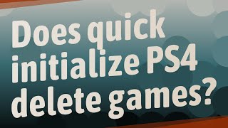 Does quick initialize PS4 delete games [upl. by Fennelly829]