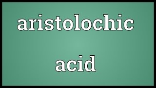 Aristolochic acid Meaning [upl. by Bettencourt271]