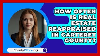 How Often Is Real Estate Reappraised in Carteret County  CountyOfficeorg [upl. by Dex]