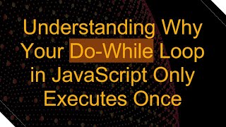 Understanding Why Your DoWhile Loop in JavaScript Only Executes Once [upl. by Nehtan393]