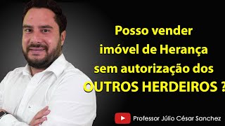 Posso vender imóvel de Herança sem autorização dos OUTROS HERDEIROS [upl. by Bunnie]