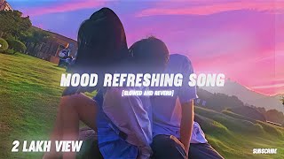 🎶 Mood Refreshing  Slowed  Reverb  High Vibes 🎶 [upl. by Zared845]