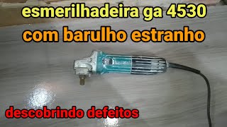 esmerilhadeira makita GA4530com barulho estranho [upl. by Anotal]