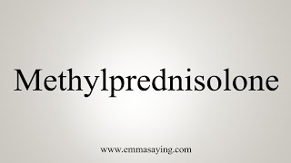 How To Say Methylprednisolone [upl. by Jobie899]