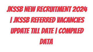 JKSSB NEW RECRUITMENT 2024 JKSSB REFERRED VACANCIES UPDATE TILL DATE  COMPILED DATA [upl. by Fleming280]