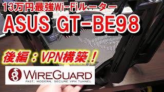 ＜後編＞【13万円最強WiFiルータ】ASUS GTBE98によるVPN構築！従来機と比較したら安定性と速度が向上しました！ [upl. by Melcher]