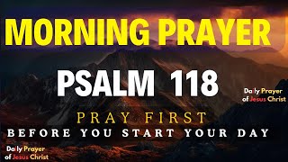 Trust in the Lord and Give Thanks for His Goodness Psalm 118  A Blessed Morning Prayer [upl. by Labanna]