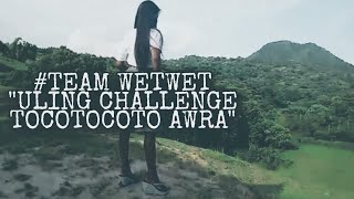 ULING CHALLENGE TOCOTOCOTO AWRA TEAM WETWET [upl. by Nathan]