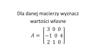 Wartość własna macierzy cz1 Dla danej macierzy wyznacz wartości własne [upl. by Alleirbag]