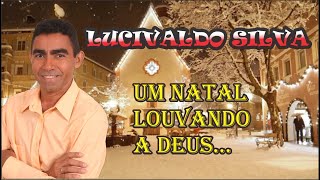 Lucivaldo Silva  Um Natal louvando a Deus [upl. by Genaro16]