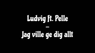 Ludvig ft Pelle  Jag ville ge dig allt [upl. by Etra]