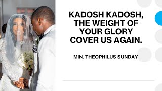 KADOSH KADOSH THE WEIGHT OF YOUR GLORY COVER US AGAIN  MINISTER THEOPHILUS SUNDAY [upl. by Jenda146]