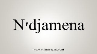 How To Say Ndjamena [upl. by Ez404]