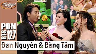 PBN 127  Đan Nguyên amp Băng Tâm  Phỏng Vấn Hậu Trường [upl. by Arihaz737]