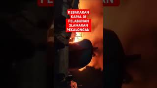 10 kapal terbakar di pelabuhan slamaran Pekalongankapal kebakaran pekalongan [upl. by Ardet]