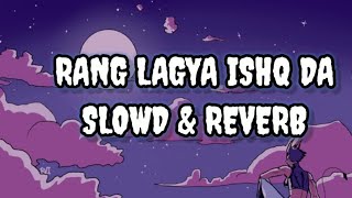 RANG LAGYA ISHQ DA SLOWED amp REVERB 😌 [upl. by Aeht938]