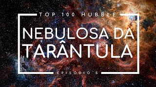 A Nebulosa da Tarântula  TOP 100 melhores imagens pelo Telescópio Espacial Hubble  Episódio 5 [upl. by Lehteb959]