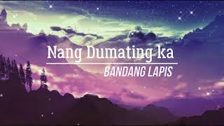 Nang Dumating Ka  Bandang Lapis  Lyrics [upl. by Mckinney247]