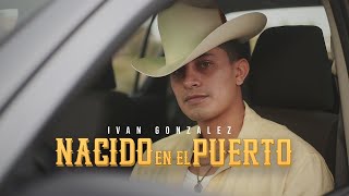 Ivan Gonzalez  Nacido En El Puerto Video Oficial [upl. by Hasin]