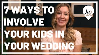 Top 7 Ways to Include Your Kids Into Your Wedding Blended Families and Beyond [upl. by Htrag]