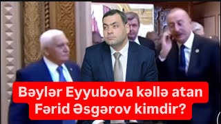 Bəylər Eyyubova prezidentin yanında kəllə atan Fərid Əsgərov kimdir [upl. by Kosey]