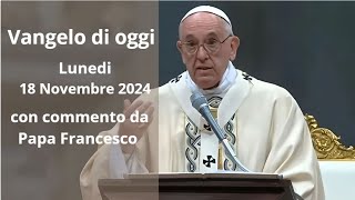 Vangelo di Oggi  Lunedi 18 Novembre 2024 con commento da Papa Francesco [upl. by Zoba]