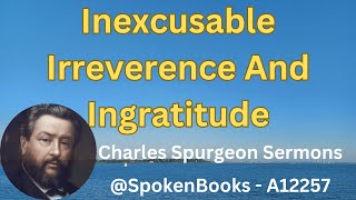 quotInexcusable Irreverence And Ingratitudequot A12257  Charles Spurgeon Sermons [upl. by Neddy]