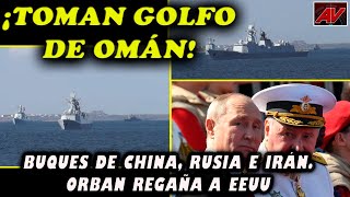 ¡Toman Golfo de Omán Buques de China Rusia e Irán Orban regaña a embajador de EEUU [upl. by Ilrak142]