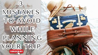 3 Mistakes to Avoid While Planning Your Next Trip [upl. by Eirised67]