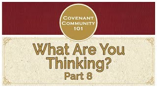 Covenant Community 101  What Are You Thinking  Part 8 [upl. by Luben]