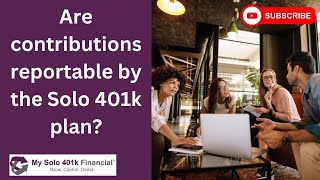 Solo 401k Contributions  Are contributions reportable by the Solo 401k plan [upl. by Enneyehc]