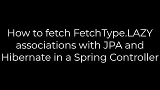 Java How to fetch FetchTypeLAZY associations with JPA and Hibernate in a Spring Controller [upl. by Fedak683]