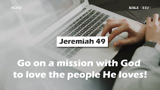 【 Jeremiah 49 】Go on a mission with God to love the people He loves ｜ACAD Bible Reading [upl. by Haskell351]