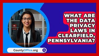 What are The Data Privacy Laws in Clearfield Pennsylvania  CountyOfficeorg [upl. by Gamber]