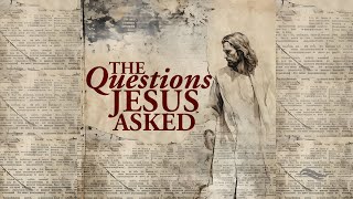 The Questions Jesus Asked  Week Five  September 1 2024 [upl. by Isidro]