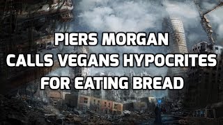 Piers Morgan Calls Vegans Hypocrites For Eating Bread [upl. by Parshall]