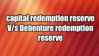 capital redemption reserve Vs Debenture redemption reserve [upl. by Giusto]