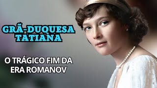 GrãDuquesa TATIANA ROMANOV DA RÚSSIA  O massacre da Familia Romanov romanov historia biografia [upl. by Buckingham]